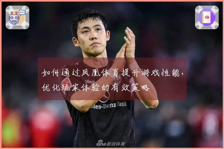 如何通过凤凰体育提升游戏性能，优化玩家体验的有效策略